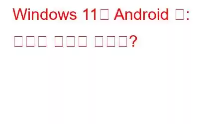 Windows 11의 Android 앱: 얼마나 도움이 될까요?