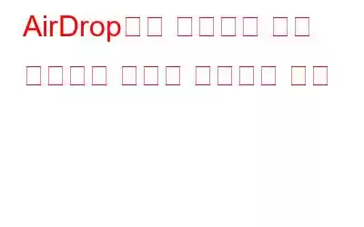 AirDrop이란 무엇이며 이를 사용하여 파일을 공유하는 방법