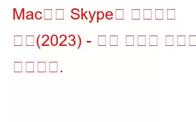 Mac에서 Skype가 작동하지 않음(2023) - 해결 방법은 다음과 같습니다.