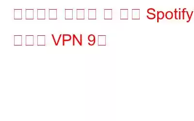 어디서나 사용할 수 있는 Spotify용 최고의 VPN 9개