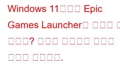 Windows 11에서는 Epic Games Launcher를 제거할 수 없나요? 문제를 해결하는 방법은 다음과 같습니다.