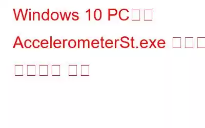 Windows 10 PC에서 AccelerometerSt.exe 오류를 수정하는 방법