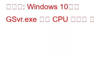 해결됨: Windows 10에서 GSvr.exe 높은 CPU 사용량 문제