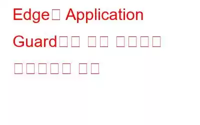 Edge용 Application Guard에서 고급 그래픽을 활성화하는 방법