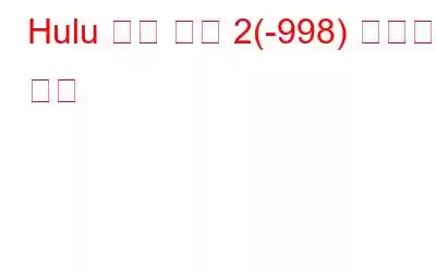 Hulu 오류 코드 2(-998) 수정하는 방법