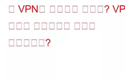 내 VPN이 작동하고 있나요? VPN 누출을 테스트하는 방법은 무엇입니까?