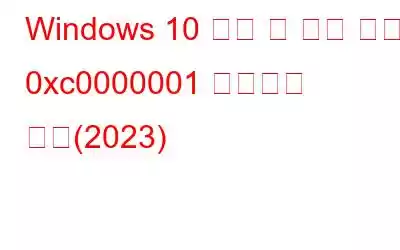 Windows 10 시작 시 오류 코드 0xc0000001 수정하는 방법(2023)