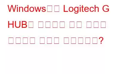 Windows에서 Logitech G HUB가 작동하지 않는 문제를 해결하는 방법은 무엇입니까?