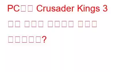 PC에서 Crusader Kings 3 충돌 문제를 해결하는 방법은 무엇입니까?