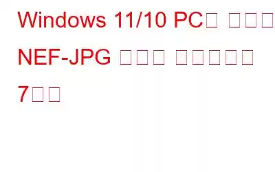 Windows 11/10 PC용 최고의 NEF-JPG 변환기 소프트웨어 7가지