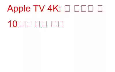 Apple TV 4K: 꼭 알아야 할 10가지 팁과 요령