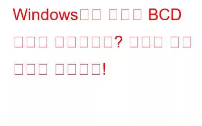 Windows에서 손상된 BCD 오류가 발생합니까? 여기에 수정 사항이 있습니다!