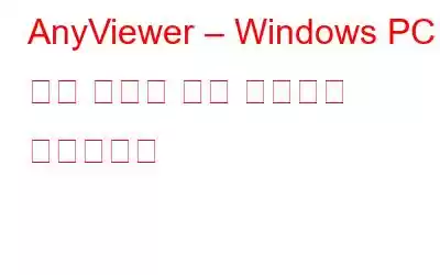 AnyViewer – Windows PC를 위한 최고의 원격 데스크톱 소프트웨어