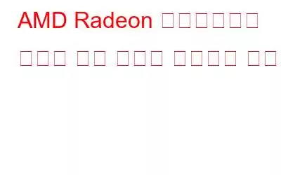 AMD Radeon 소프트웨어가 열리지 않는 문제를 해결하는 방법