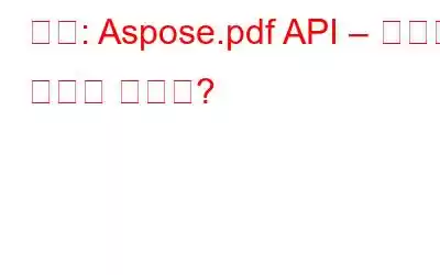 검토: Aspose.pdf API – 그만한 가치가 있나요?