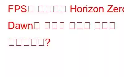 FPS를 향상하고 Horizon Zero Dawn의 성능을 높이는 방법은 무엇입니까?