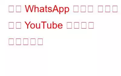 이제 WhatsApp 채팅을 떠나지 않고 YouTube 동영상을 시청하세요