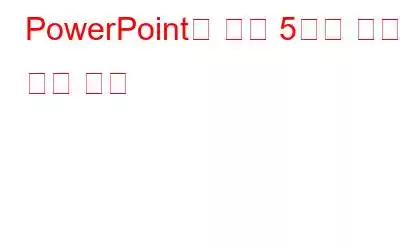 PowerPoint에 대한 5가지 최고의 팁과 요령