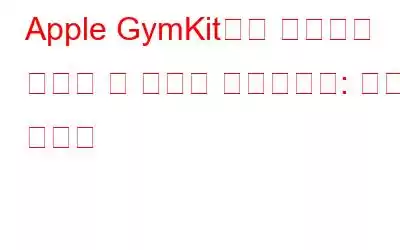 Apple GymKit으로 피트니스 목표를 더 빠르게 완료하세요: 전체 가이드