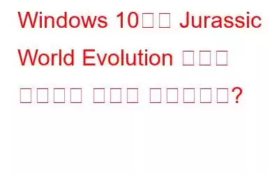 Windows 10에서 Jurassic World Evolution 충돌을 해결하는 방법은 무엇입니까?