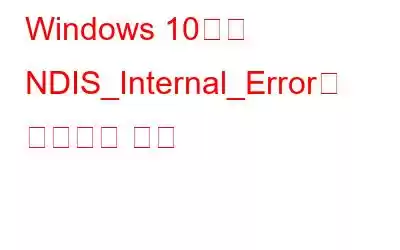 Windows 10에서 NDIS_Internal_Error를 수정하는 방법