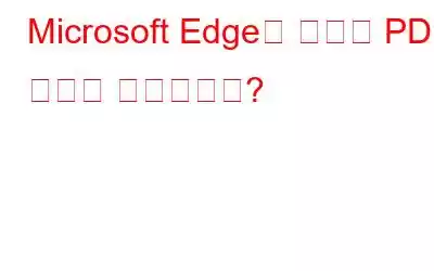 Microsoft Edge에 새로운 PDF 기능이 추가되나요?