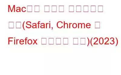 Mac에서 쿠키를 활성화하는 방법(Safari, Chrome 및 Firefox 브라우저 사용)(2023)