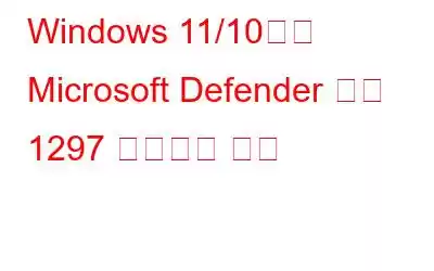 Windows 11/10에서 Microsoft Defender 오류 1297 수정하는 방법