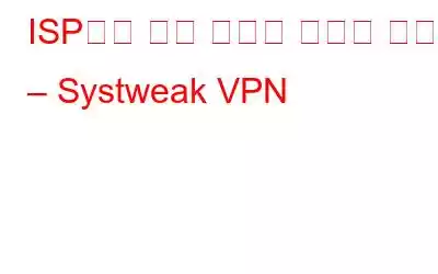 ISP에서 검색 기록을 숨기는 방법 – Systweak VPN