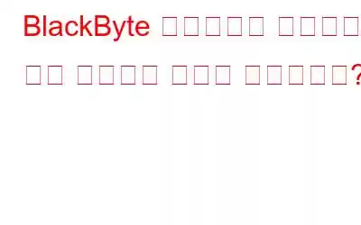 BlackByte 랜섬웨어란 무엇이며 이를 방지하는 방법은 무엇입니까?