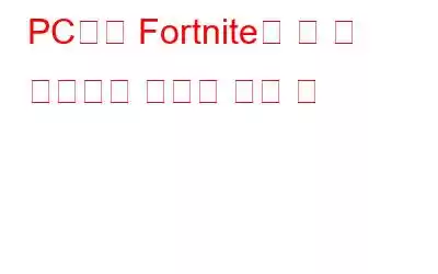 PC에서 Fortnite를 더 잘 실행하는 방법에 대한 팁