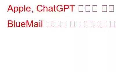 Apple, ChatGPT 기술이 포함된 BlueMail 이메일 앱 업데이트 차단