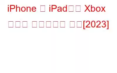 iPhone 및 iPad에서 Xbox 게임을 플레이하는 방법[2023]