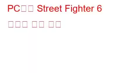 PC에서 Street Fighter 6 충돌을 막는 방법