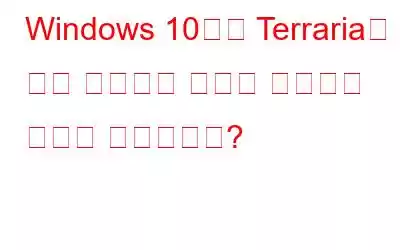 Windows 10에서 Terraria가 계속 충돌하는 문제를 해결하는 방법은 무엇입니까?