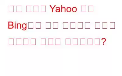 검색 엔진이 Yahoo 또는 Bing으로 계속 변경되는 문제를 해결하는 방법은 무엇입니까?