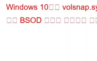 Windows 10에서 volsnap.sys 실패 BSOD 오류를 수정하는 방법