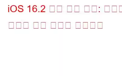 iOS 16.2 공개 베타 출시: 새로운 기능이 모두 여기에 있습니다