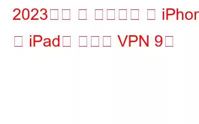 2023년에 꼭 사용해야 할 iPhone 및 iPad용 최고의 VPN 9개