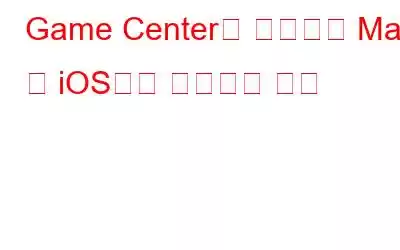 Game Center란 무엇이며 Mac 및 iOS에서 사용하는 방법