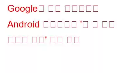 Google의 최신 업데이트로 Android 사용자에게 '알 수 없는 추적기 경고' 기능 제공