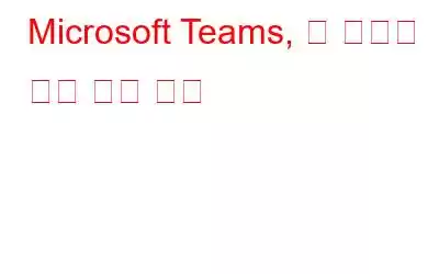 Microsoft Teams, 곧 새로운 기능 출시 예정
