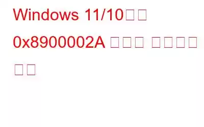 Windows 11/10에서 0x8900002A 오류를 수정하는 방법