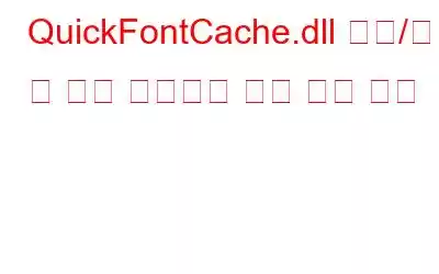 QuickFontCache.dll 누락/찾을 수 없음 다운로드 오류 수정 방법