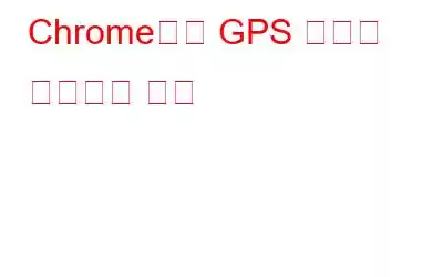 Chrome에서 GPS 위치를 위조하는 방법