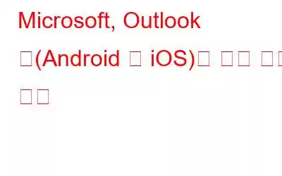 Microsoft, Outlook 앱(Android 및 iOS)에 인증 모듈 도입