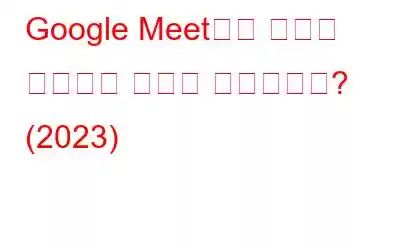 Google Meet에서 회의를 녹음하는 방법은 무엇입니까? (2023)