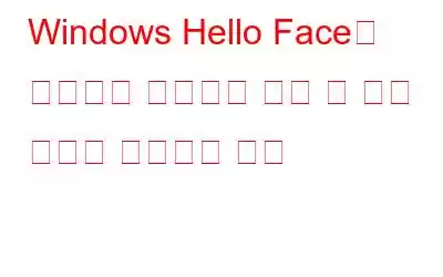 Windows Hello Face와 호환되는 카메라를 찾을 수 없는 문제를 해결하는 방법