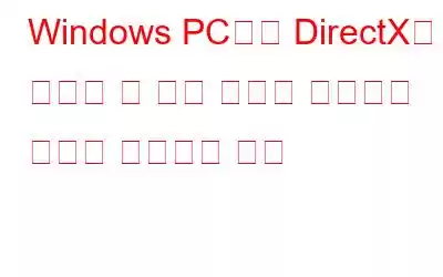 Windows PC에서 DirectX에 복구할 수 없는 오류가 발생하는 문제를 해결하는 방법