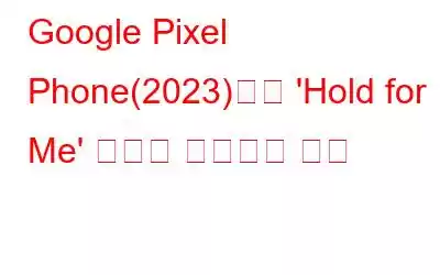 Google Pixel Phone(2023)에서 'Hold for Me' 기능을 사용하는 방법